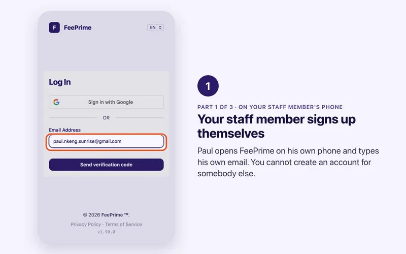 Step 1 of 8. Your staff member signs up themselves. Paul opens FeePrime on his own phone and types his own email. You cannot create an account for somebody else.